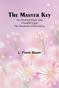 The Master Key; An Electrical Fairy Tale Founded Upon the Mysteries of Electrici - Picture 1 of 1