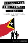 Challenge the Strong Wind: Kanada i Timor Wschodni, 1975-99, twarda okładka Webs...