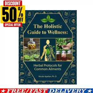 The Holistic Guide to Wellness : Herbal Protocol for Common Ailments A5-Si NEW - Picture 1 of 9