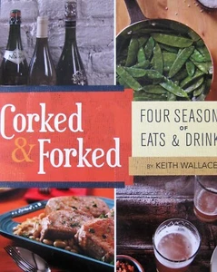 CORKED & FORKED Four Seasons of Eats Drinks Keith Wallace Cookbook Recipes - Foto 1 di 5