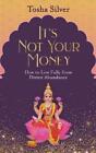 Tosha Silver It's Not Your Money (Paperback)