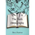 The Birth of Dittyography by Ben Raiche (Paperback, 201 - Paperback NEW Ben Raic