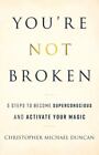 You're Not Broken: 5 Steps to Become Superconscious and Activate Your Magic