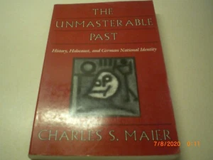 The Unmasterable Past: History, Holocaust, and German National Identity Maier PB - Picture 1 of 5