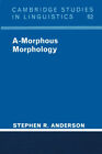 A-Morphous Morphology (Cambridge Studies in Linguistics) by Stephen R. Anderson