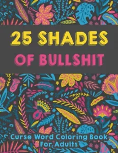 25 shades of bullshit - Curse Word Coloring Book For Adults: Funny Swearing W... - Picture 1 of 1