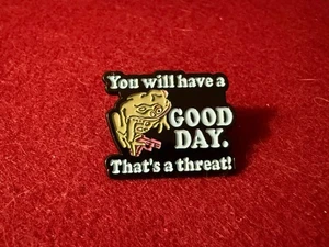 Funny Meme Enamel Pin – “You Will Have a Good Day (That’s a Threat!)” Humor Badg - Picture 1 of 2