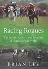 Racing Rogues The Scams Scandals And Gambles Of Horse Racing In Wales Brian Le