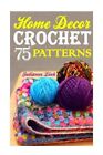 Crochet Home Décor : 75 Lovely Crochet Projects to Cover Your Home With Cosin...