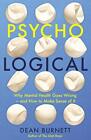 Psycho-Logical: Why Mental Health Goes Wrong - and How to Make Sense of It by De