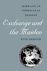 Exchange And The Maiden : Marriage In Sophoclean Tragedy, Paperback By Ormand...