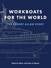 Workboats for the World: The Robert Allan Story by Allan, Robert G., NEW Book, F