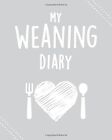 My Weaning Diary: Record Your Babys Weaning Journey: Weaning journal for new mum