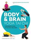 Body &amp; Brain Yoga Tai Chi: A Beginner&#39;s Guide to Holistic Wellness by Body &amp; Bra