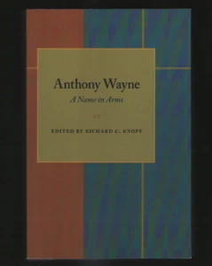 ANTHONY WAYNE: A NAME IN ARMS-Richard C. Knopf-PB-Indian Wars (1790-1795)      - Picture 1 of 1