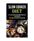 Slow Cooker: 170+ Fast and Easy Slow Cooker Recipes That Taste Delicious (The Ul