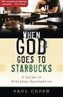 When God Goes to Starbucks: A Guide To Everyday Apologetics