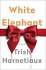 Trish Harnetiaux ~ White Elephant: A Novel 9781982135751