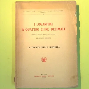 I LOGARITMI A QUATTRO CIFRE DECIMALI LA TECNICA DELLA RAPIDITÀ GRECO BOCCA 1942 - Foto 1 di 1