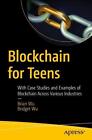 Blockchain for Teens: With Case Studies and Examples of Blockchain Across Variou