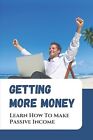 Getting More Money Learn How Make Passive Income Create Pr By Jeanpierre Golda