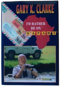 GARY K. CLARKE I'd Rather Be On Safari SIGNED 1ST EDITION Africa Travel 2001 HC - Picture 1 of 5