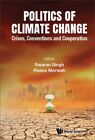 Politics Of Climate Change  Crises Conventions And Cooperations Hardcover 