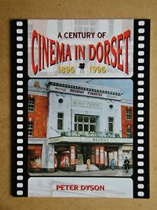 A Century of Cinema in Dorset By Peter Dyson