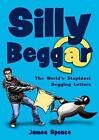 Silly Beggar: The World&#39;s Stupidest Begging Letters by James Spence (English) Pa