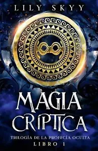 Crptische Magie: Trilog der verborgenen Prophetin Buch 1 von Lily Skyy (Spanisch) Pap