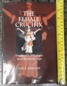 Female Crucifix Images of St. Wilgefortis Since the Middle Ages Ilse E. Friesen - Foto 1 di 17