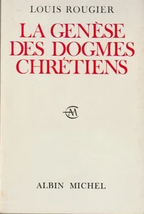 LA GENESE DES DOGMES CHRETIENS. LOUIS ROUGIER. ALBIN MICHEL 1972. - Picture 1 of 2