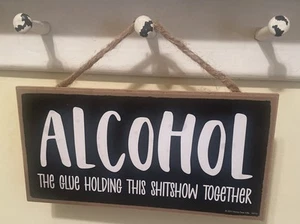 Wood Sign “Alcohol The Glue Holding This Shitshow Together” 10”x5” Bar Decor - Picture 1 of 2