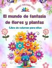 El mundo de fantasa de flores y plantas - Libro de colorear para nios - Las cria