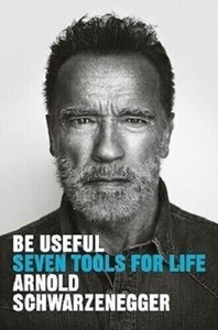 Be Useful : Seven Tools for Life, by Arnold Schwarzenegger,  Like N...