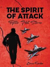 The Spirit of Attack: Fighter Pilot Stories by Bruce Gordon Hardcover Book