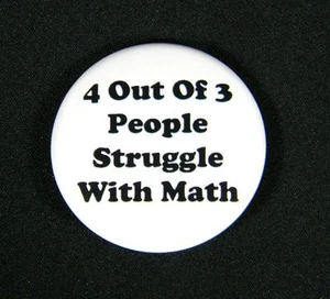 4 Out of 3 People Struggle With Math Pinback Button - 1.5" - Picture 1 of 2