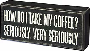 Primitives by Kathy How Do I Take My Coffee? Seriously, Very Seriously Home Deco - Picture 1 of 1