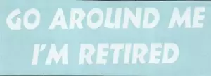 Stickers #212: GO AROUND ME I'M RETIRED - Picture 1 of 1