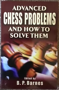 Advanced Chess Problems and How to Solve Them by B. P. Barnes (2003, Trade... - Imagen 1 de 2