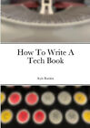 How To Write A Tech Book by Rankin, Kyle