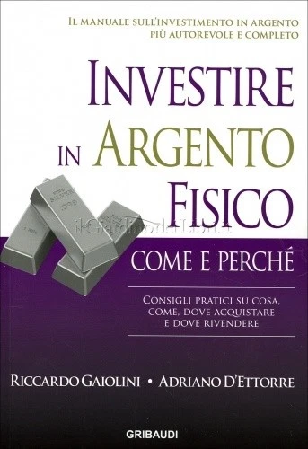 LIBRO INVESTIRE IN ARGENTO FISICO - COME E PERCHE' - R. GAIOLINI, A. D’ETTORRE - Immagine 1 di 1