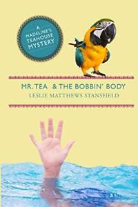 Mr. Tea and the Bobbin' Body: A Madeline's Teahouse Mystery by Stansfield New-,
