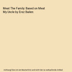 Meat The Family: Based On Meat My Uncle By Erez Bailen, Coronis, Nicholas