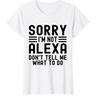 Don't Tell Me What To Do I'm Not Alexa Funny Sarcastic T-Shirt