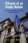 Citizens Of An Empty Nation: Youth And State-Making In Postwar Bosnia-Herze...