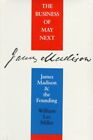 Business of May Next : James Madison and the Founding, Paperback by Miller, W...
