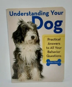 UNDERSTANDING YOUR DOG: PRACTICAL ANSWERS TO ALL YOUR BEHAVIOR By Arden - Picture 1 of 12