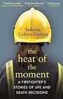 The Heat of the Moment: A Firefighter�s Stories of Life and Death Decisions, Coh