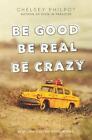 Be Good Be Real Be Crazy by Chelsey Philpot (English) Hardcover Book